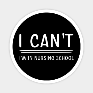 I Can't I'm In Nursing School Magnet